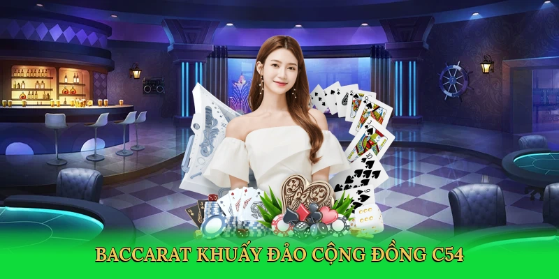 Baccarat khuấy đảo cộng đồng C54
