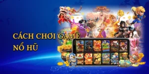 Cách chơi game nổ hũ