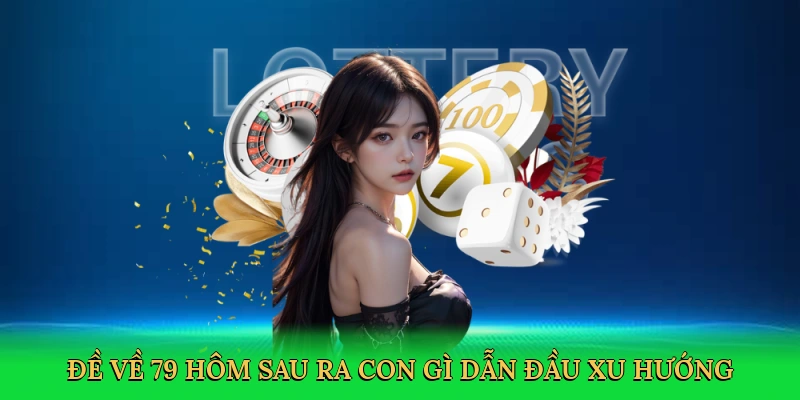 Đề Về 79 Hôm Sau Ra Con Gì – Bí Kíp Thắng Lớn Good88!