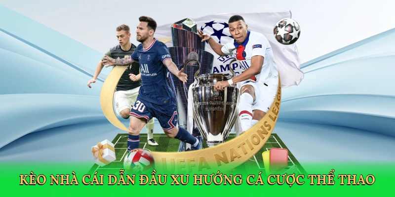 Kèo nhà cái dẫn đầu xu hướng cá cược thể thao