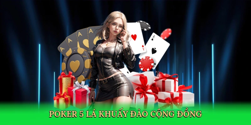 Poker 5 lá khuấy đảo cộng đồng