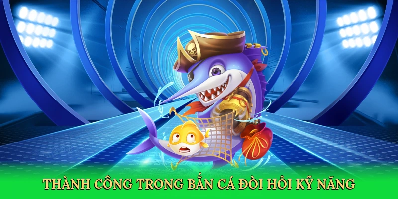 Thành công trong bắn cá đòi hỏi kỹ năng