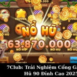 7Club: Trải Nghiệm Cổng Game Nổ Hũ 90 Đỉnh Cao 2025