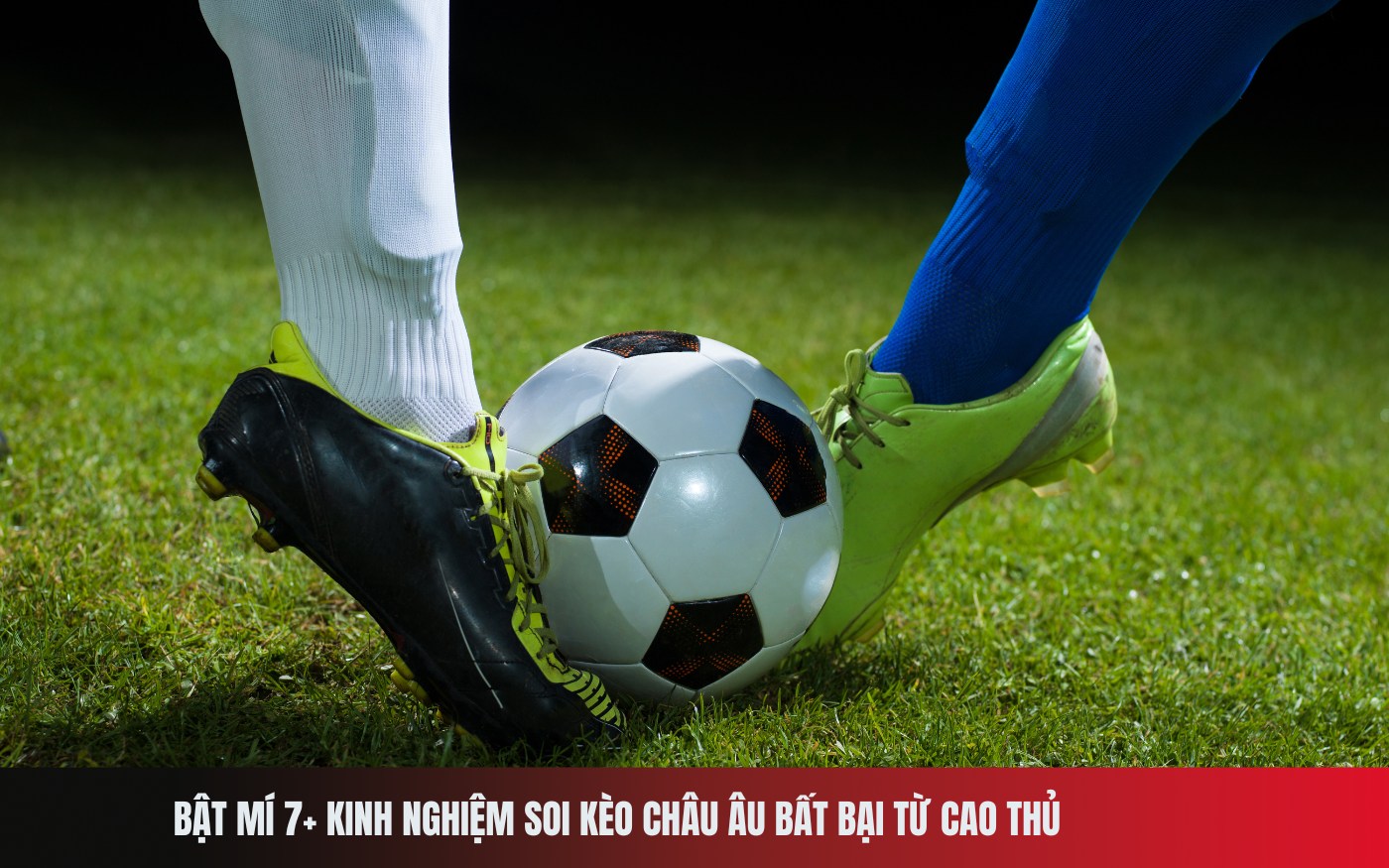 Bật mí 7+ kinh nghiệm soi kèo châu Âu bất bại từ cao thủ
