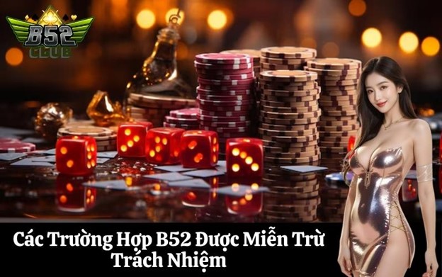Các Trường Hợp B52 Được Miễn Trừ Trách Nhiệm