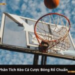 Cách Phân Tích Kèo Cá Cược Bóng Rổ Chuẩn