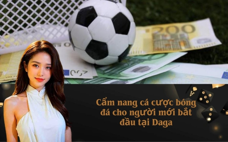 Cẩm nang cá cược bóng đá cho người mới bắt đầu tại Daga