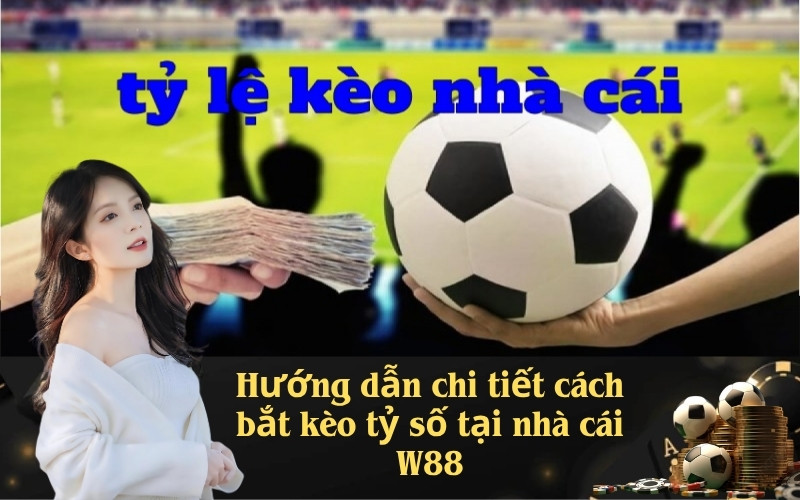 Hướng dẫn chi tiết cách bắt kèo tỷ số tại nhà cái W88