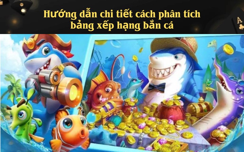 Hướng dẫn chi tiết cách phân tích bảng xếp hạng bắn cá
