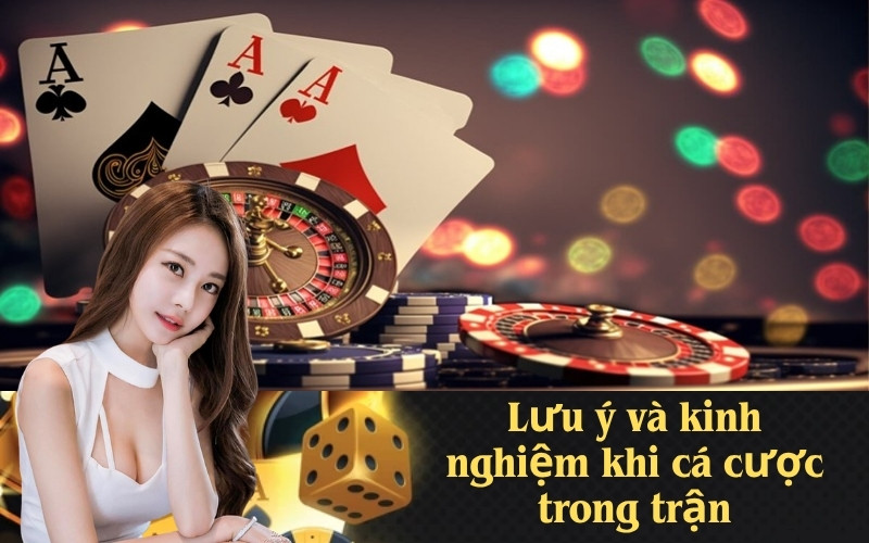 Lưu ý và kinh nghiệm khi cá cược trong trận