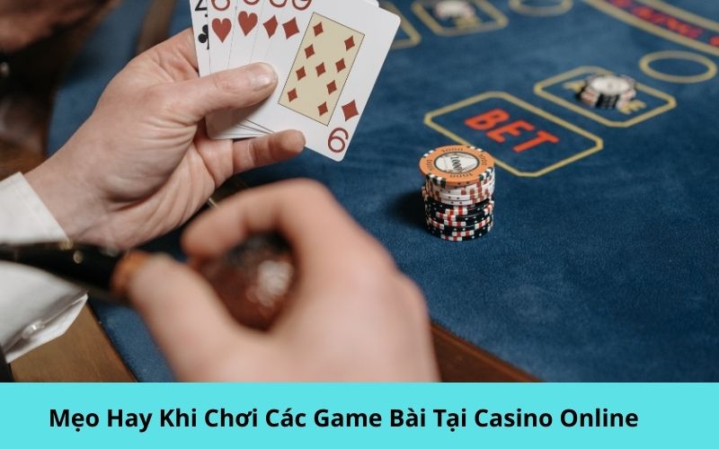 Mẹo Hay Khi Chơi Các Game Bài Tại Casino Online