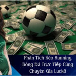 Phân Tích Kèo Running Bóng Đá Trực Tiếp Cùng Chuyên Gia Luck8