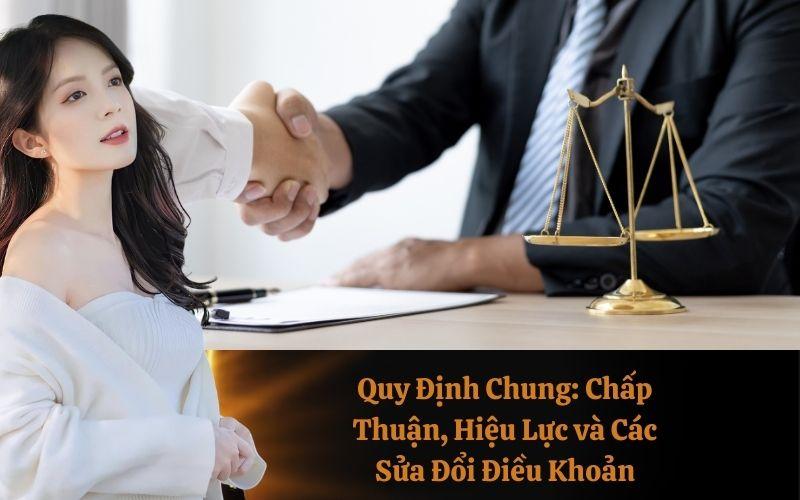Quy Định Chung: Chấp Thuận, Hiệu Lực và Các Sửa Đổi Điều Khoản