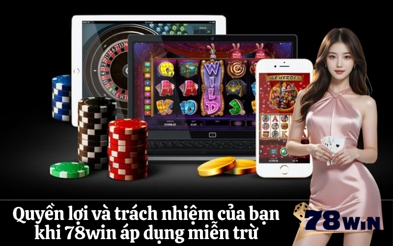 Quyền lợi và trách nhiệm của bạn khi 78win áp dụng miễn trừ
