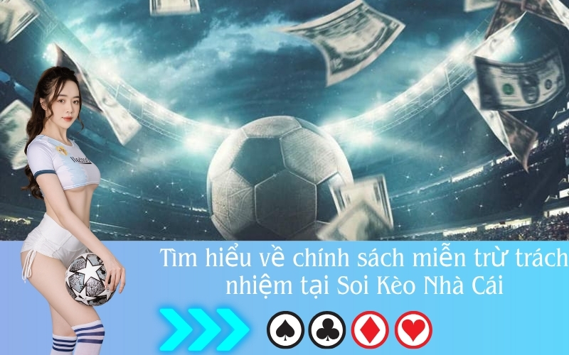 Tìm hiểu về chính sách miễn trừ trách nhiệm tại Soi Kèo Nhà Cái