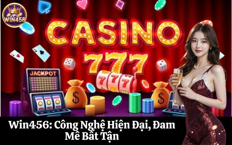 Win456 Công Nghệ Hiện Đại, Đam Mê Bất Tận