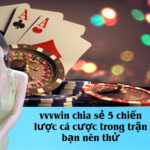 vvvwin chia sẻ 5 chiến lược cá cược trong trận bạn nên thử