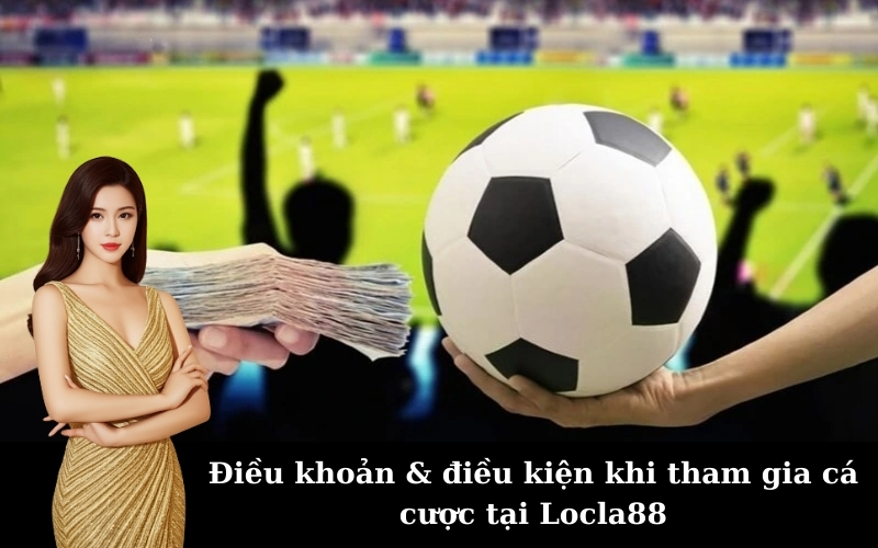 Điều khoản & điều kiện khi tham gia cá cược tại Locla88