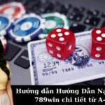 Hướng dẫn Hướng Dẫn Nạp Tiền 789win chi tiết từ A-Z
