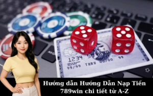 Hướng dẫn Hướng Dẫn Nạp Tiền 789win chi tiết từ A-Z