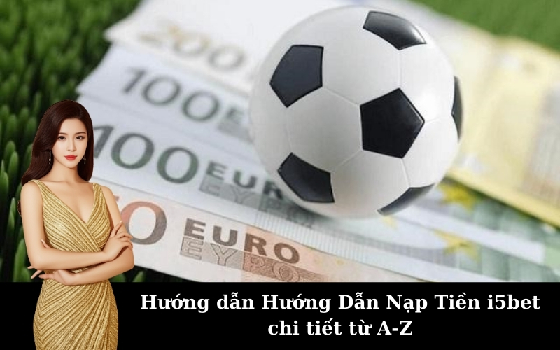 Hướng dẫn Hướng Dẫn Nạp Tiền i5bet chi tiết từ A-Z