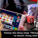 Hướng dẫn đăng nhập 79King an toàn và nhanh chóng nhất
