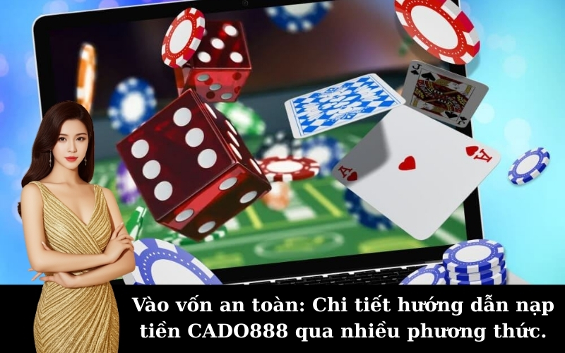 Vào vốn an toàn: Chi tiết hướng dẫn nạp tiền CADO888 qua nhiều phương thức.