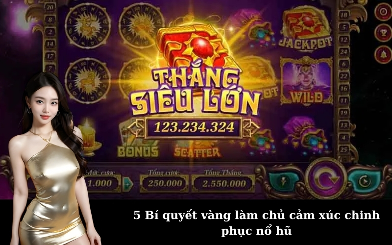 5 Bí quyết vàng làm chủ cảm xúc chinh phục nổ hũ