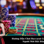 Hướng Dẫn Chơi Baccarat Cơ Bản Cho Người Mới Bắt Đầu