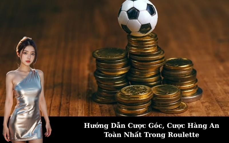 Hướng Dẫn Cược Góc, Cược Hàng An Toàn Nhất Trong Roulette