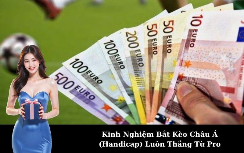 Kinh Nghiệm Bắt Kèo Châu Á (Handicap) Luôn Thắng Từ Pro