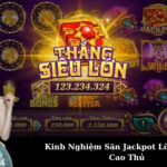 Kinh Nghiệm Săn Jackpot Lũy Tiến Từ Cao Thủ