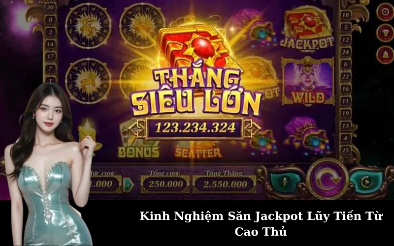 Kinh Nghiệm Săn Jackpot Lũy Tiến Từ Cao Thủ