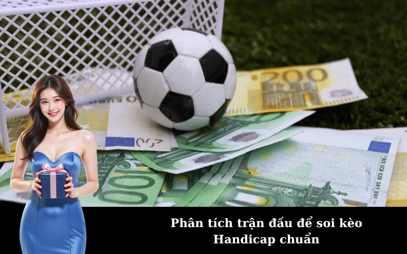 Phân tích trận đấu để soi kèo Handicap chuẩn