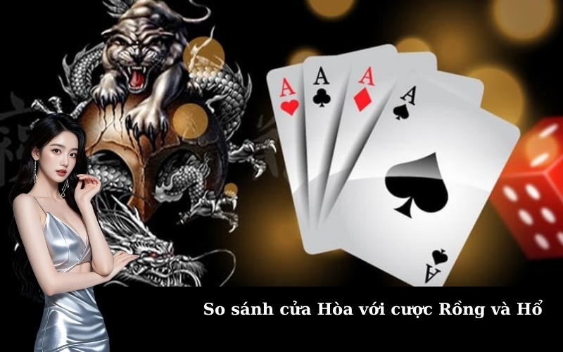 So sánh cửa Hòa với cược Rồng và Hổ