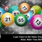 Luật Chơi Lô Đề Miền Trung Có Gì Khác Biệt? Tìm Hiểu