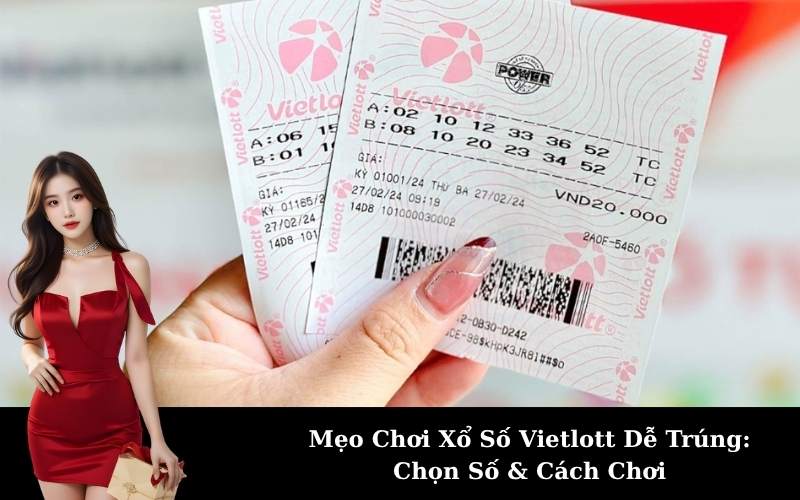 Mẹo Chơi Xổ Số Vietlott Dễ Trúng: Chọn Số & Cách Chơi